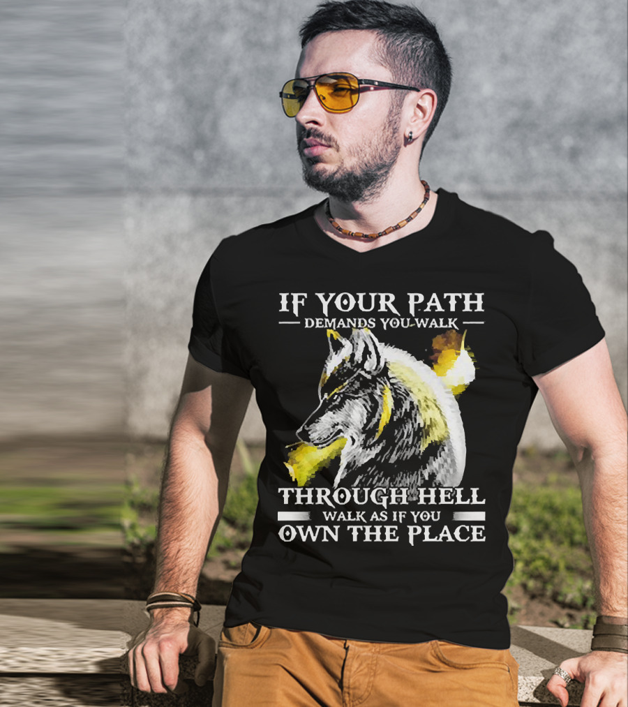 Wolf If Your Path Demands You Walk Through Hell Walk As If You Own The Place T-Shirt