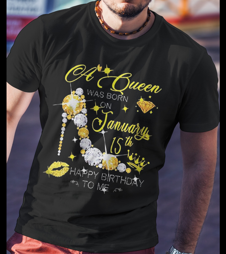 A Queen Was Born On January 15th High Heels Happy Birthday To Me T-Shirt