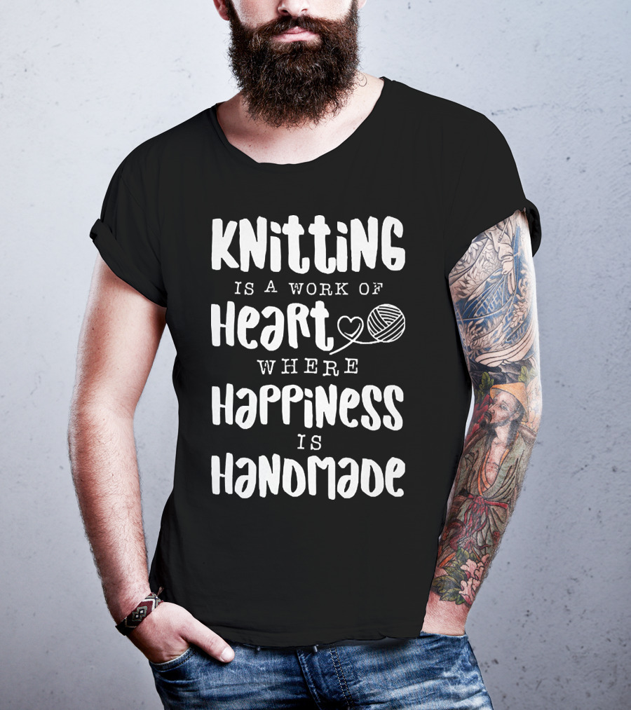 Knitting Is A Work Of Heart Where Happiness Is Handmade With Yarn And Heart Image T-Shirt