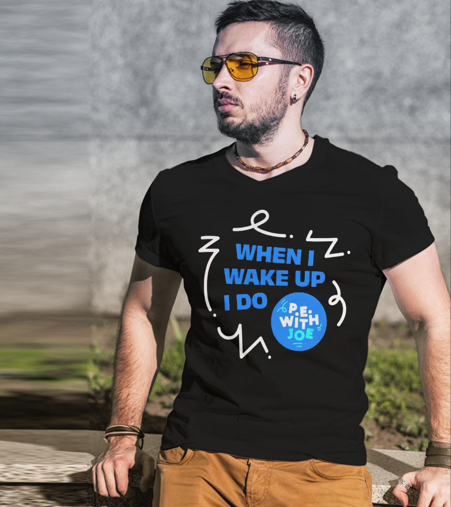 When I Wake Up I Do P.E. With Joe T-Shirt