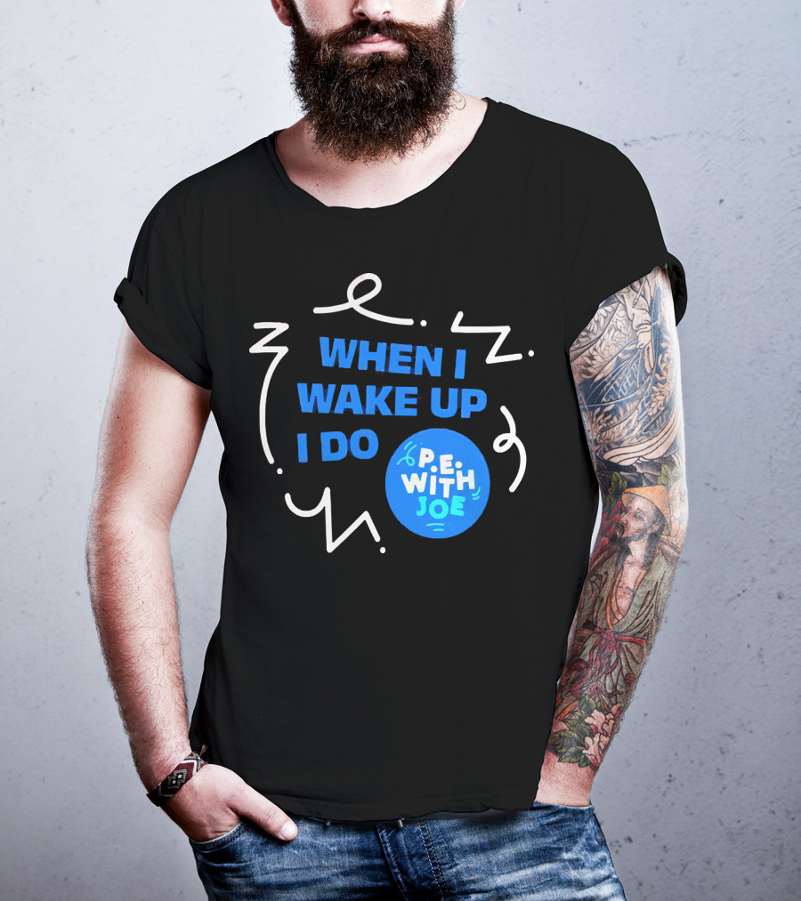 When I Wake Up I Do P.E. With Joe T-Shirt
