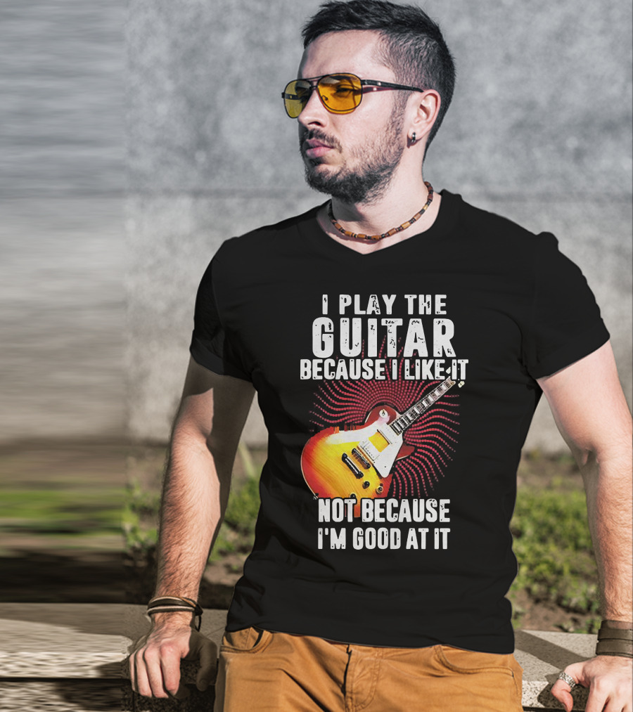 I Play The Guitar Because I Like It Not Because I'm Good At It Sunburst Electric Guitar T-Shirt