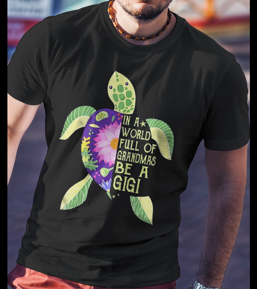 In A World Full Of Grandmas Be A Gigi Sea Turtle Floral T-Shirt