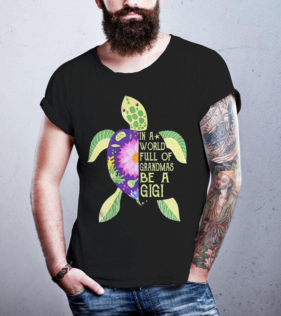 In A World Full Of Grandmas Be A Gigi Sea Turtle Floral T-Shirt