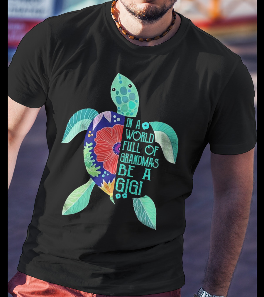 In A World Full Of Grandmas Be A Gigi Turtle Flower T-Shirt