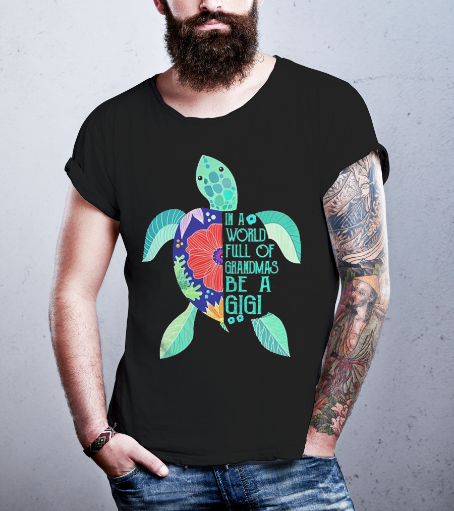 In A World Full Of Grandmas Be A Gigi Turtle Flower T-Shirt