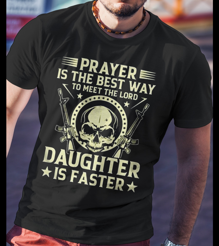 Prayer Is The Best Way To Meet The Lord Daughter Is Faster T-Shirt