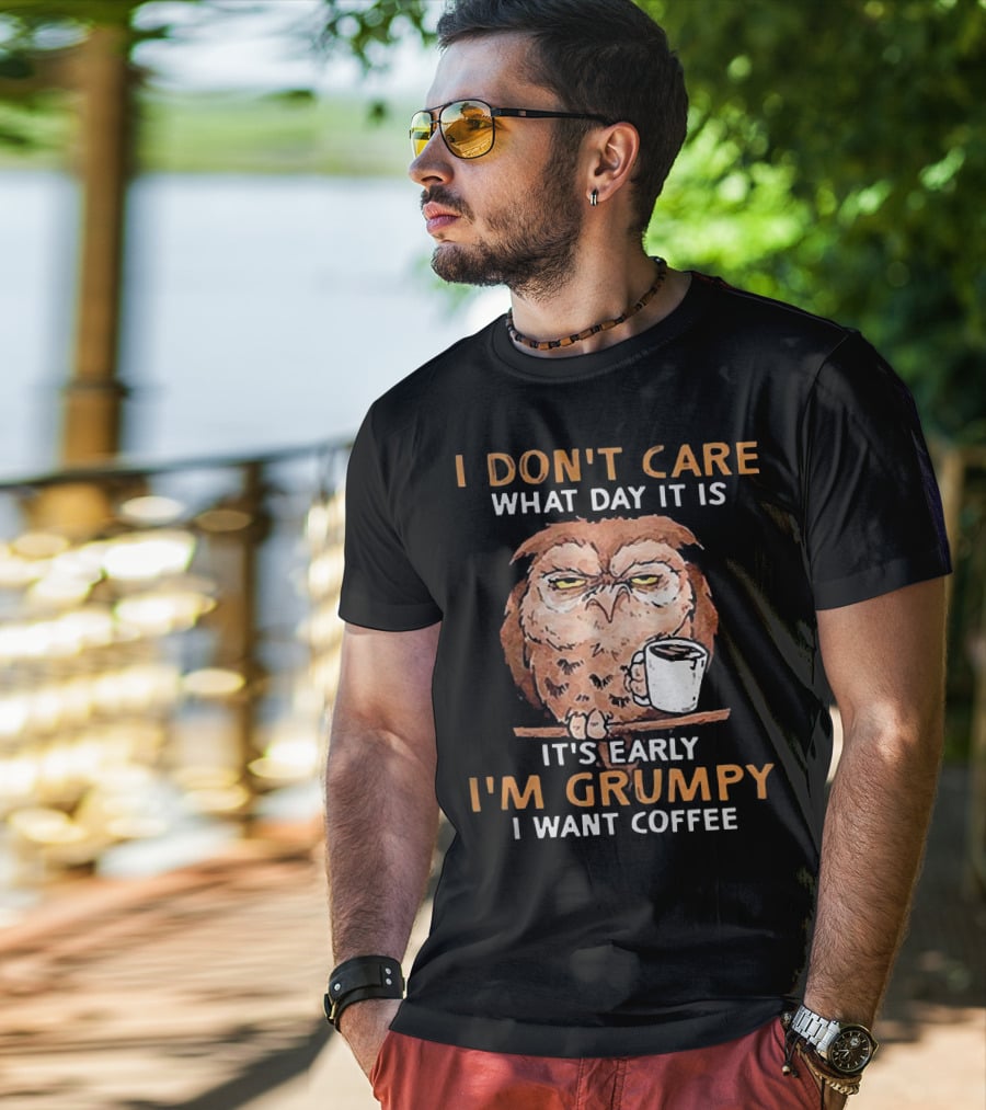 I Don't Care What Day It Is It's Early I'm Grumpy I Want Coffee Owl With Mug T-Shirt