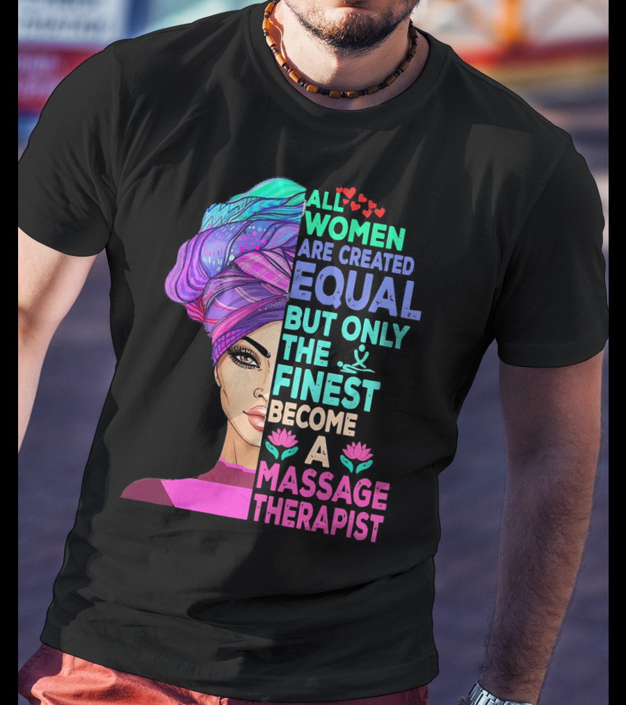 All Women Are Created Equal But Only The Finest Become A Massage Therapist Lotus Hearts Woman Half Face T-Shirt