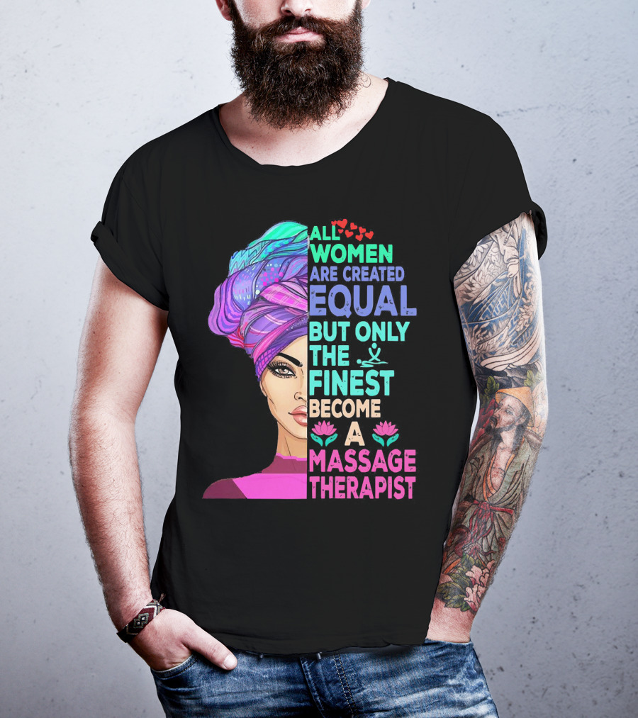 All Women Are Created Equal But Only The Finest Become A Massage Therapist Lotus Hearts Woman Half Face T-Shirt