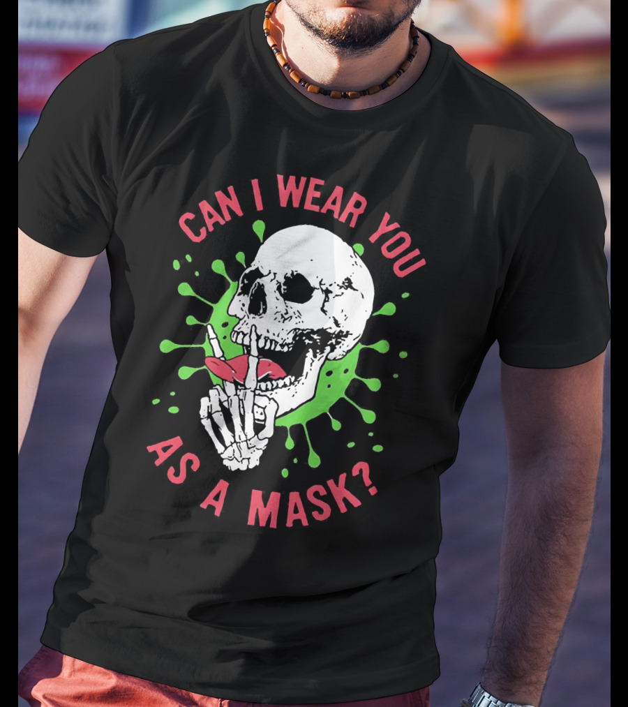 Can I Wear You As A Mask Skeleton Holding Lipstick With Green Splatter T-Shirt
