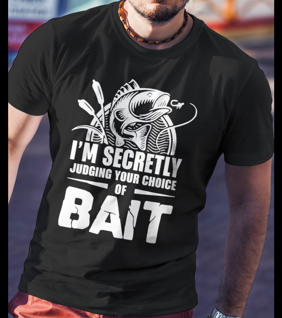 Fishing Humor I'm Secretly Judging Your Choice Of Bait T-Shirt