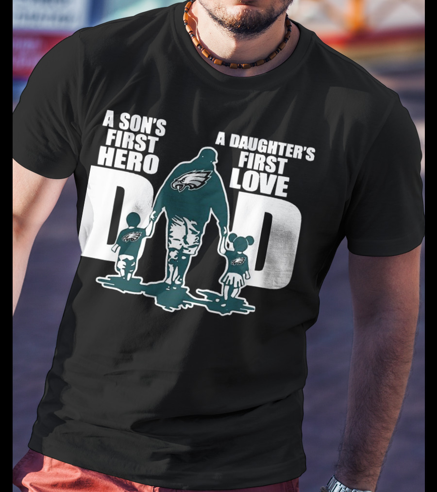 Go Birds Dad A Son’s First Hero A Daughter’s First Love Eagles Dad T-Shirt