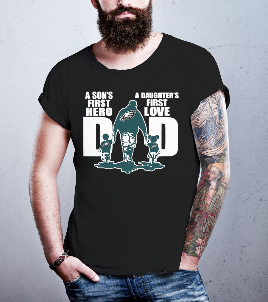 Go Birds Dad A Son’s First Hero A Daughter’s First Love Eagles Dad T-Shirt