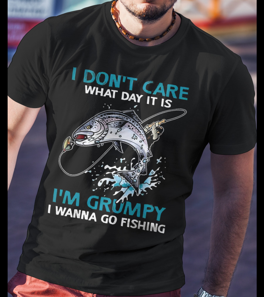 I Don’t Care What Day It Is I’m Grumpy I Wanna Go Fishing Jumping Fish T-Shirt
