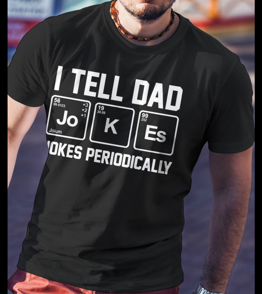 I Tell Dad Jokes Periodically Jo K Es Elements Chemistry T-Shirt