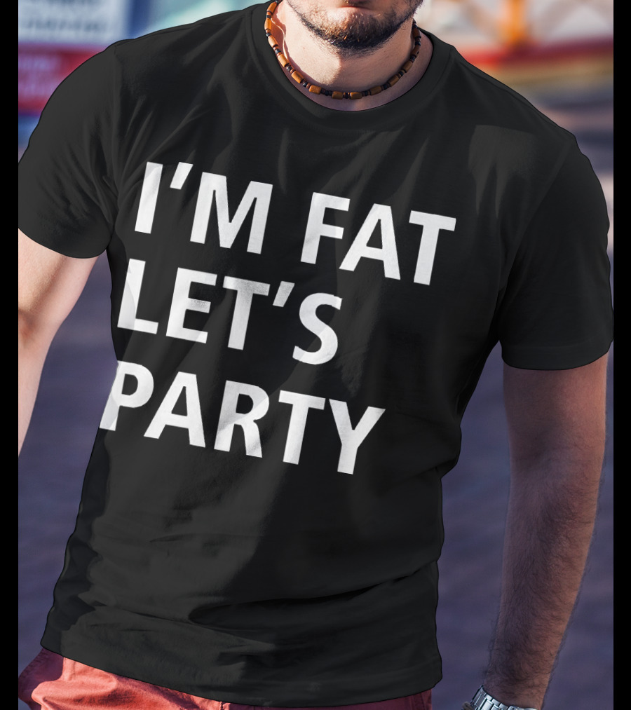 I'm Fat Let's Party T-Shirt
