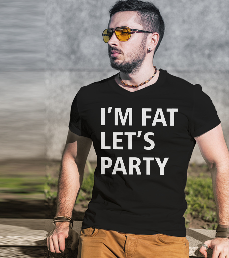 I'm Fat Let's Party T-Shirt