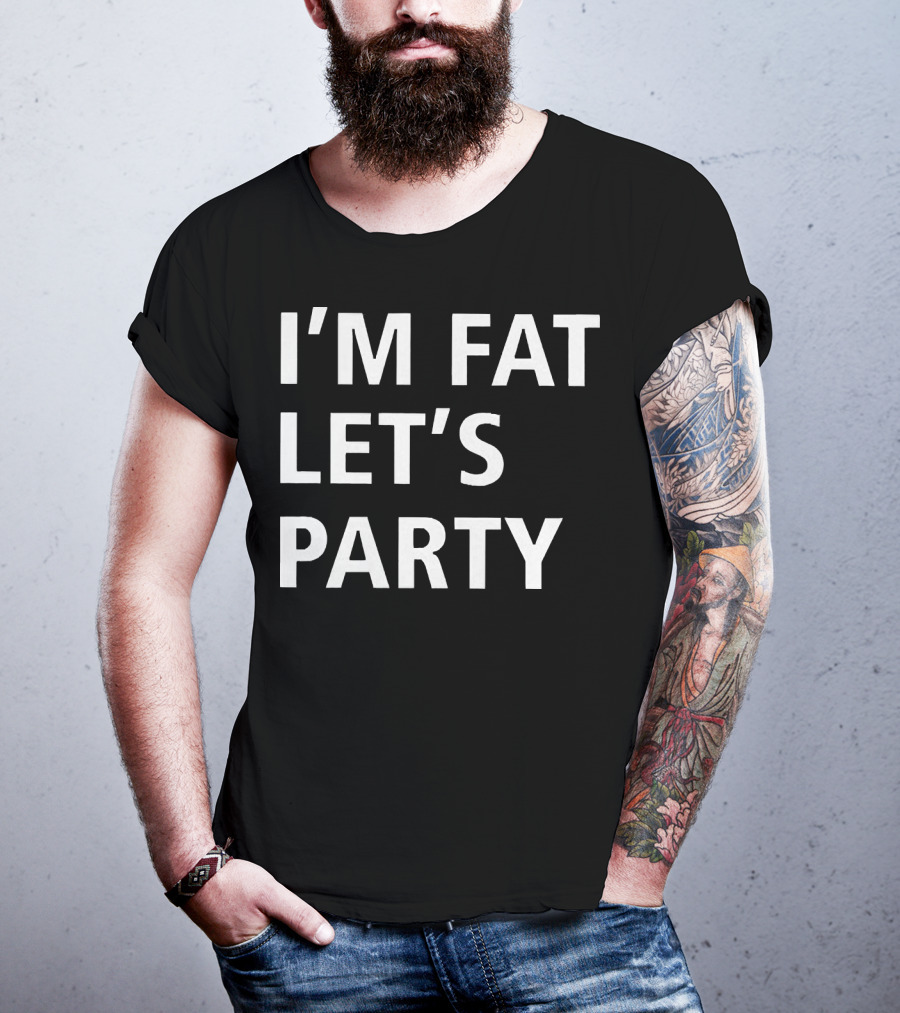 I'm Fat Let's Party T-Shirt