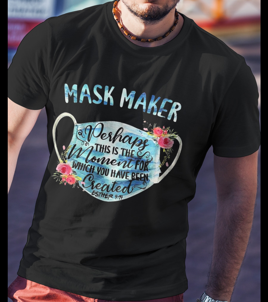 Mask Maker Perhaps This Is The Moment For Which You Have Been Created Esther 4:14 T-Shirt