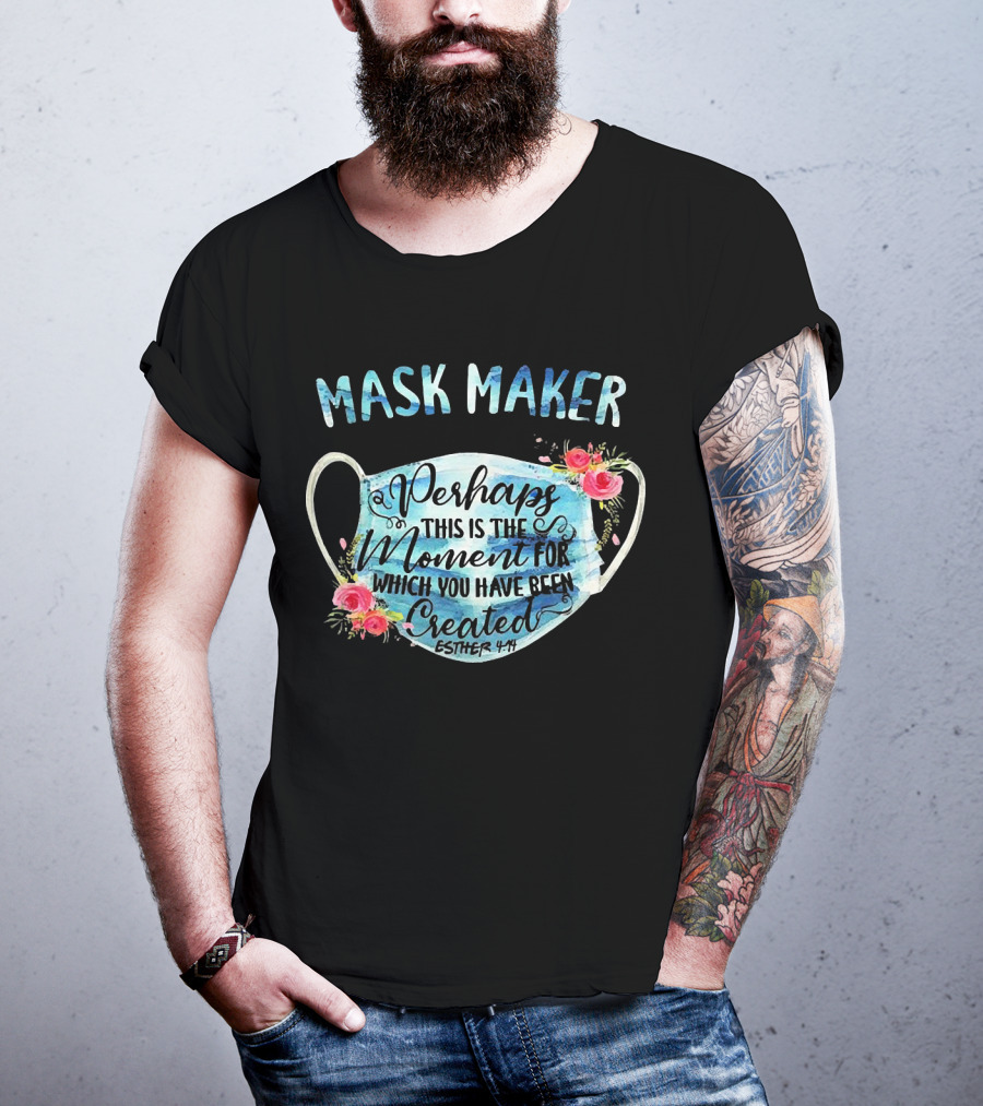 Mask Maker Perhaps This Is The Moment For Which You Have Been Created Esther 4:14 T-Shirt