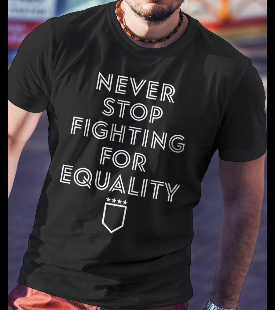 Never Stop Fighting For Equality Three Stars Badge T-Shirt