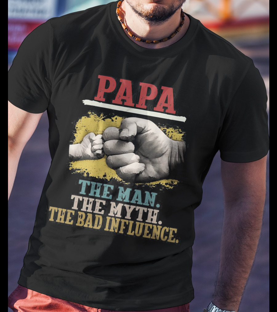 Papa The Man The Myth The Bad Influence Fist Bump T-Shirt
