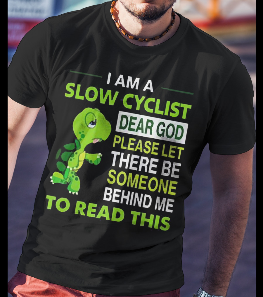 I Am A Slow Cyclist Turtle Dear God Please Let There Be Someone Behind Me To Read This T-Shirt
