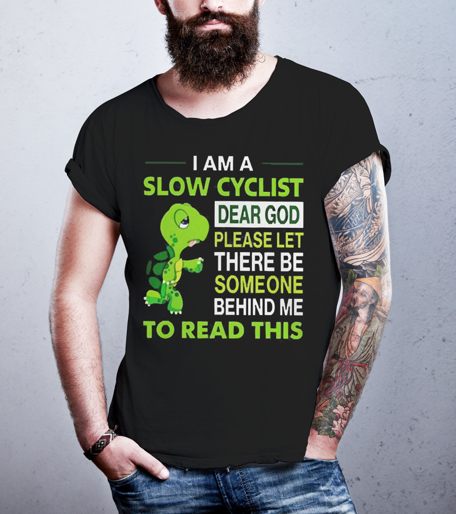 I Am A Slow Cyclist Turtle Dear God Please Let There Be Someone Behind Me To Read This T-Shirt
