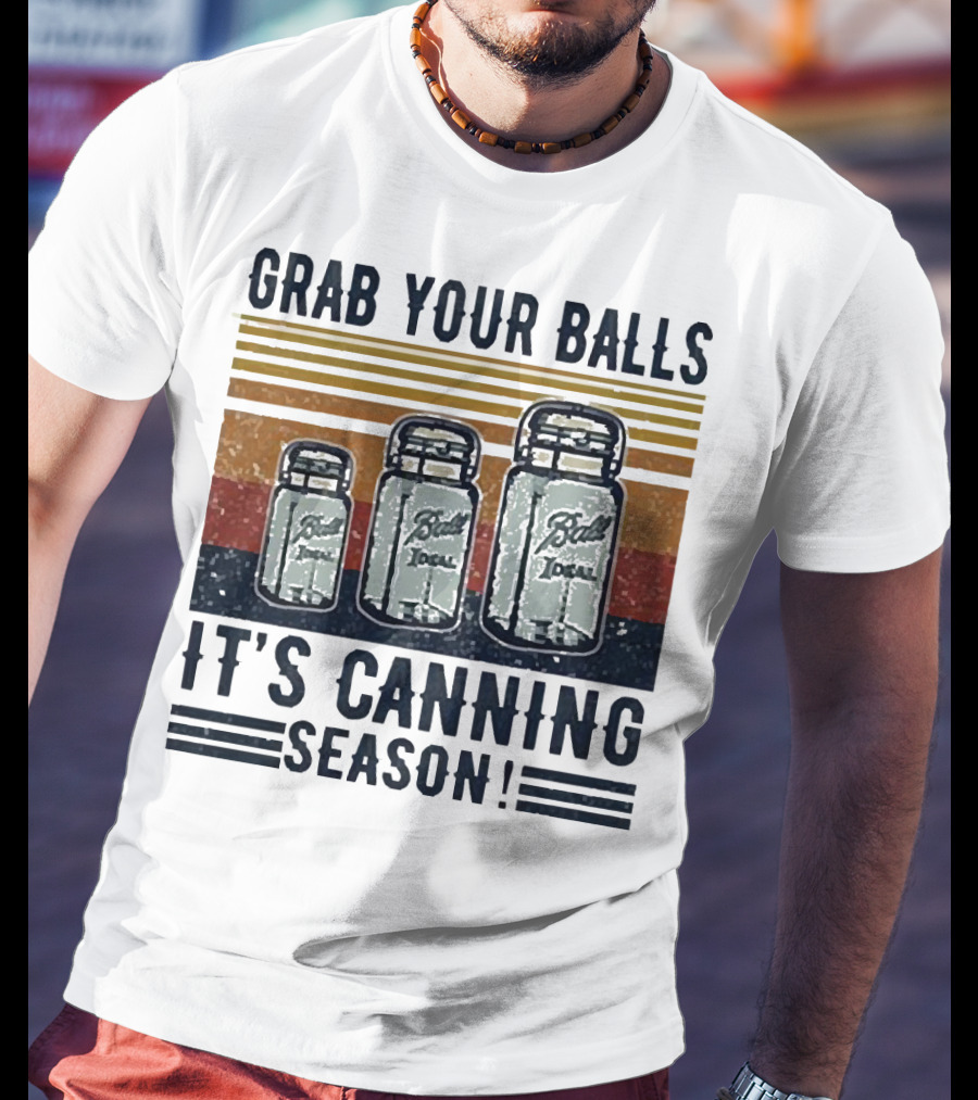 Grab Your Balls Ball Ideal It's Canning Season T-Shirt