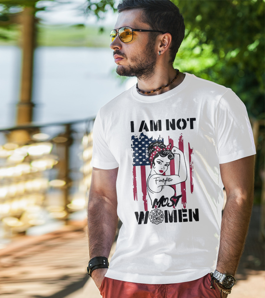 I Am Not Most Women Firefighter Strong American Flag T-Shirt