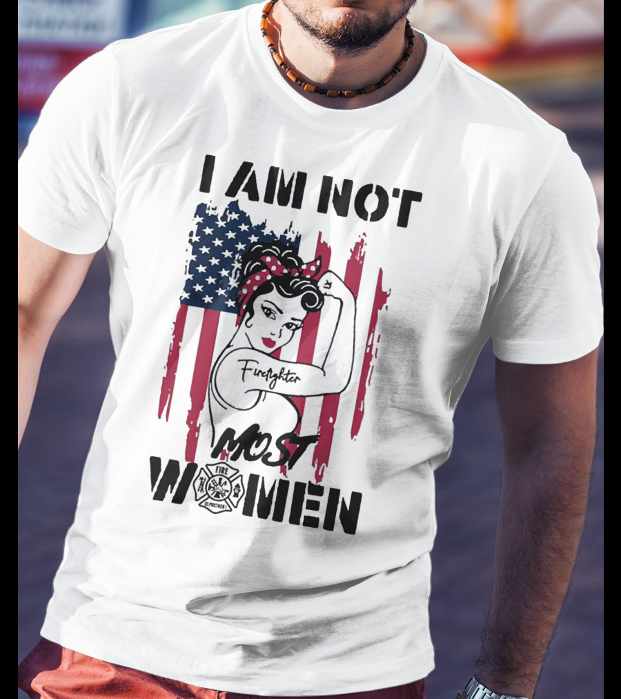 I Am Not Most Women Firefighter Strong American Flag T-Shirt
