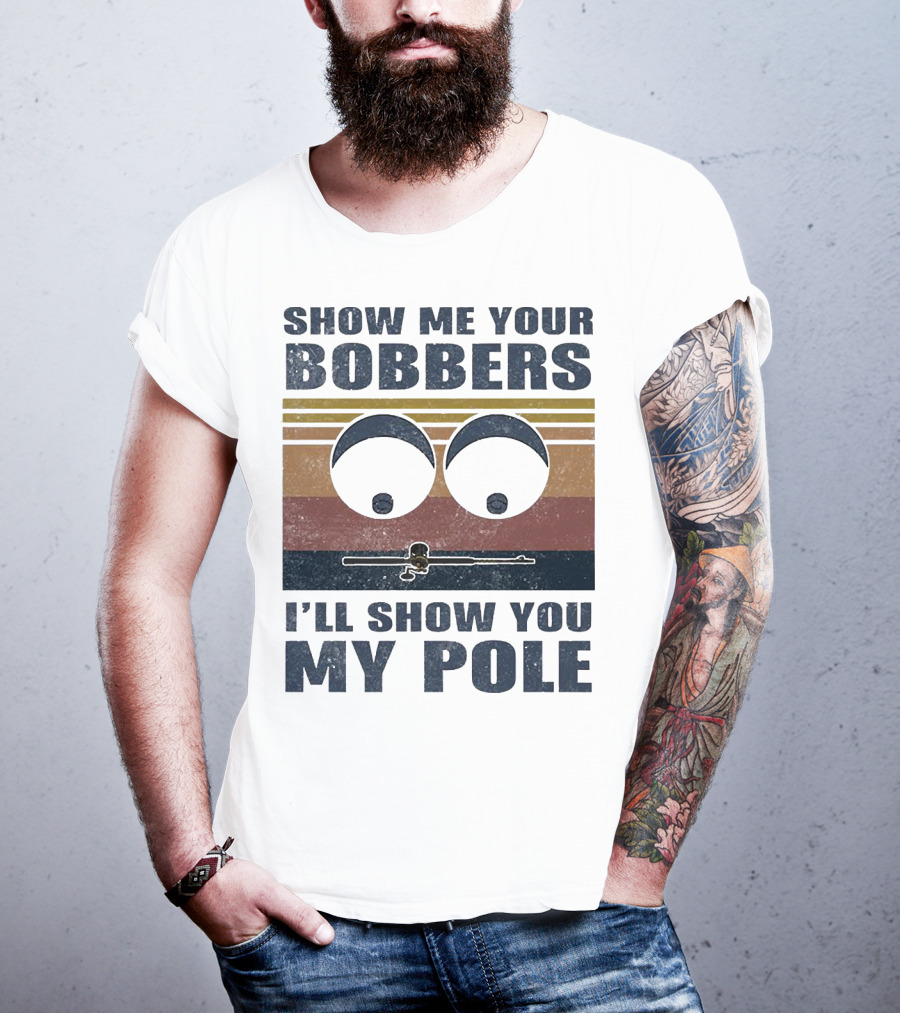 Show Me Your Bobbers I'll Show You My Pole Retro Fishing Eyes And Fishing Rod T-Shirt
