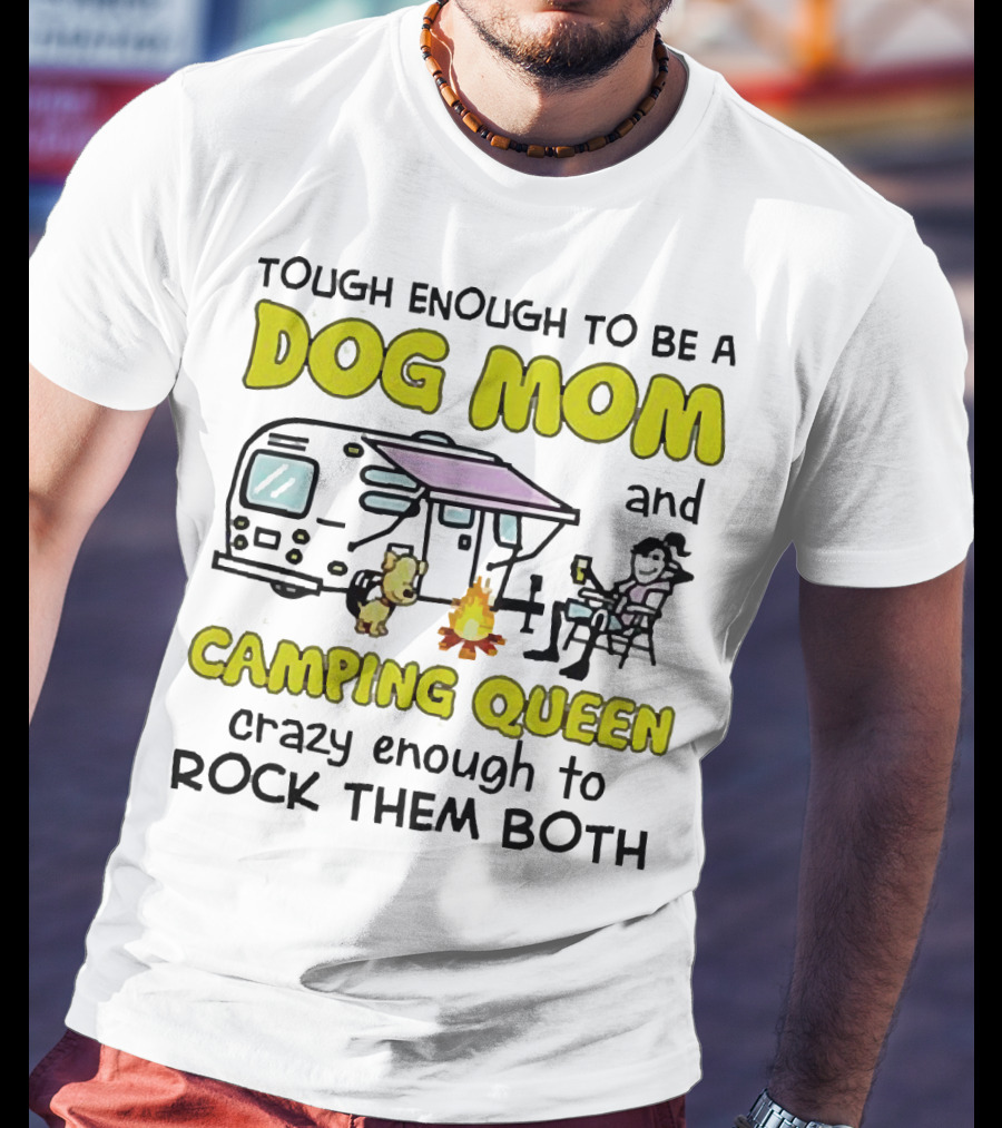 Tough Enough To Be A Dog Mom And Camping Queen Crazy Enough To Rock Them Both T-Shirt