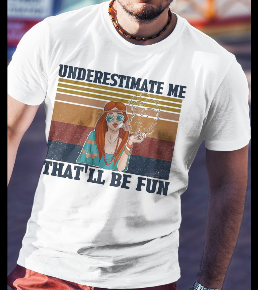 Underestimate Me That'll Be Fun Hippie Girl Retro Vibe With Sunglasses And Smoke T-Shirt