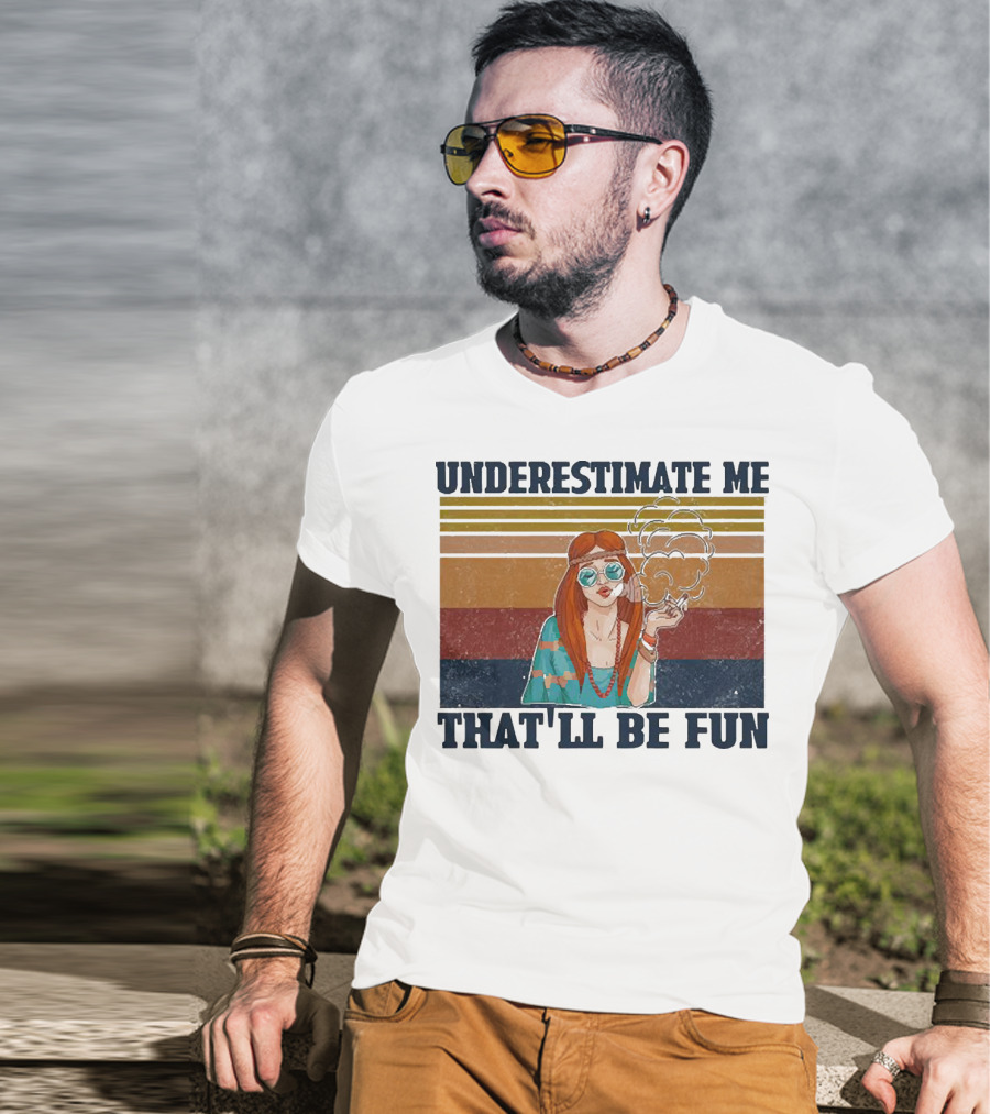 Underestimate Me That'll Be Fun Hippie Girl Retro Vibe With Sunglasses And Smoke T-Shirt