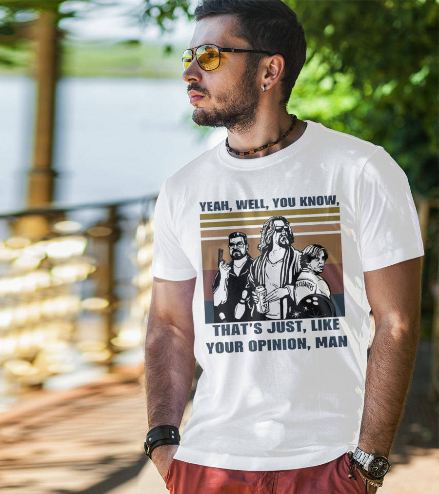 Yeah Well You Know That’s Just Like Your Opinion Man The Big Lebowski Bowling Alamo Cleaners T-Shirt
