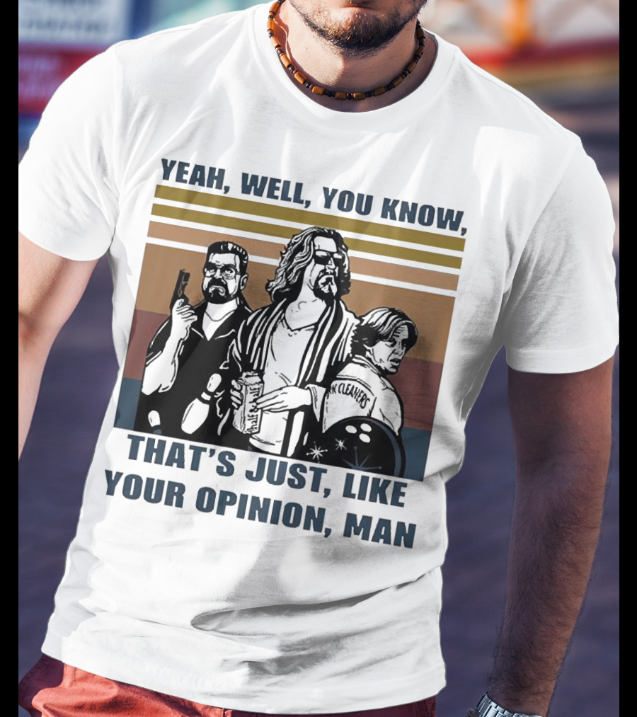 Yeah Well You Know That’s Just Like Your Opinion Man The Big Lebowski Bowling Alamo Cleaners T-Shirt