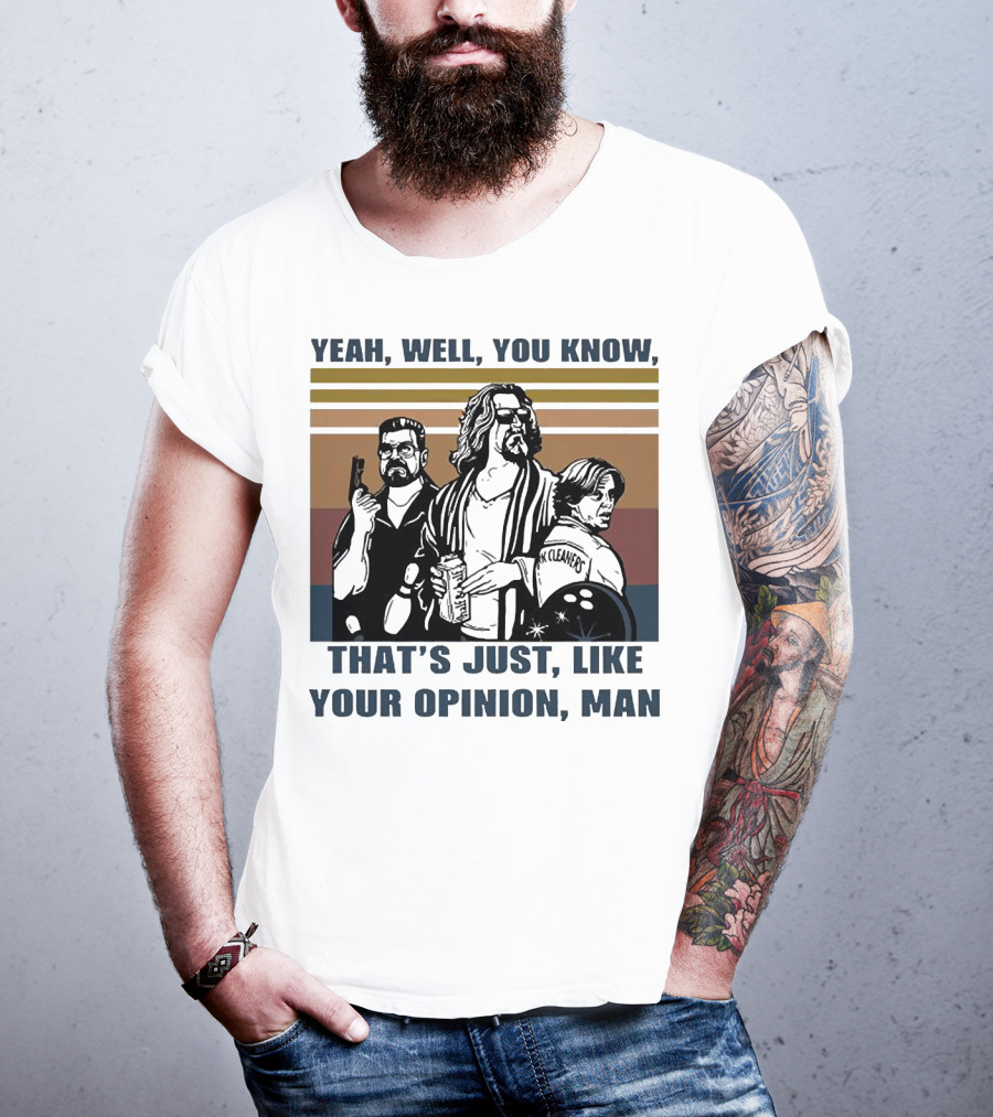 Yeah Well You Know That’s Just Like Your Opinion Man The Big Lebowski Bowling Alamo Cleaners T-Shirt