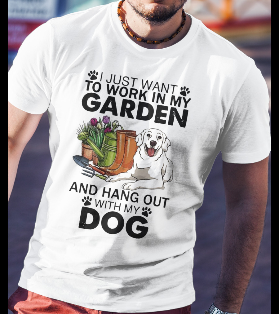 I Just Want To Work In My Garden With Tools And Hang Out With My Dog T-Shirt