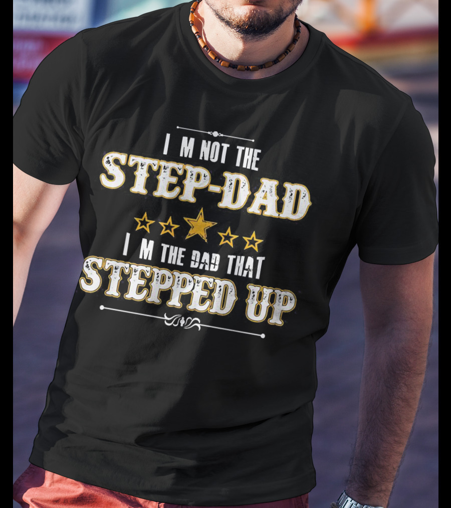 I’m Not The Step-Dad I’m The Dad That Stepped Up Five Stars Highlight T-Shirt