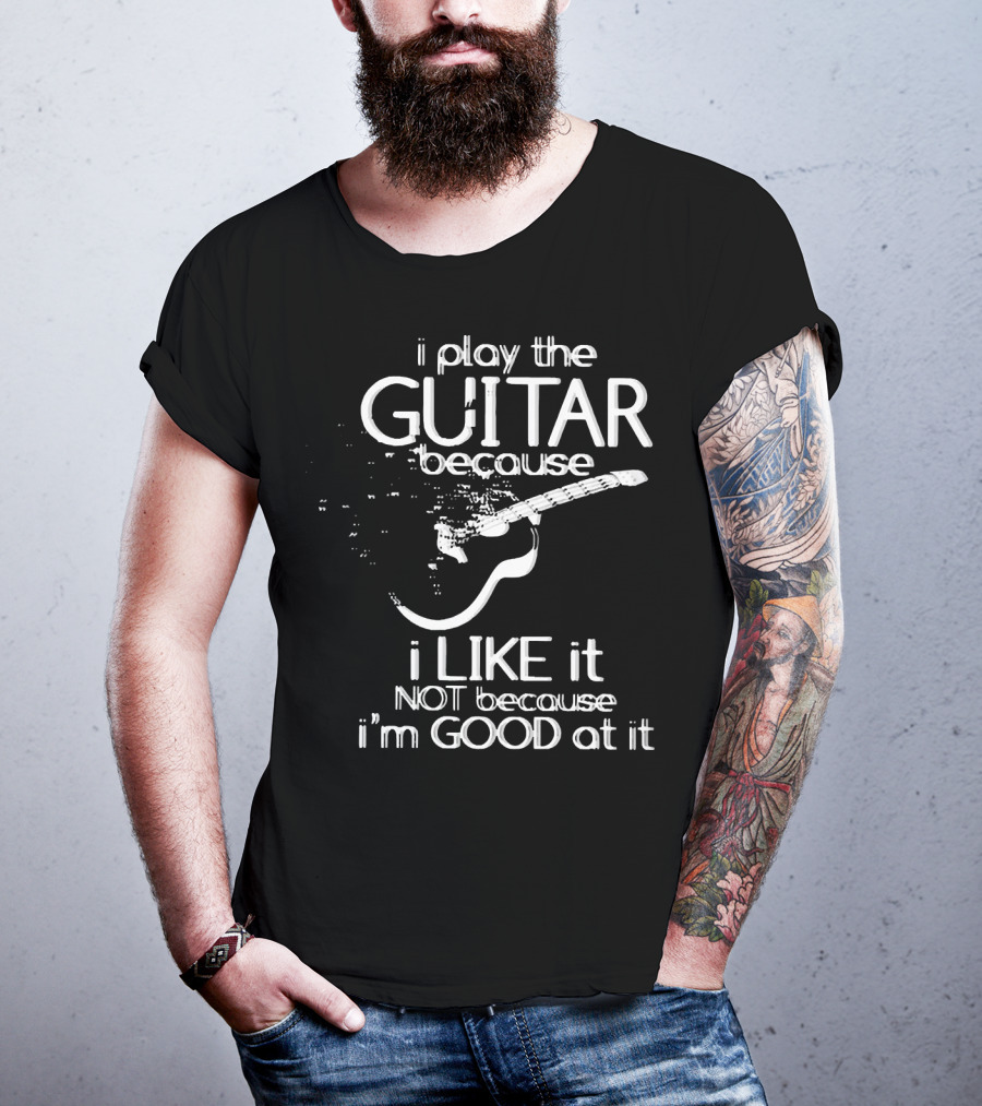 I Play The Guitar Because I Like It Not Because I'm Good At It Distressed Guitar T-Shirt