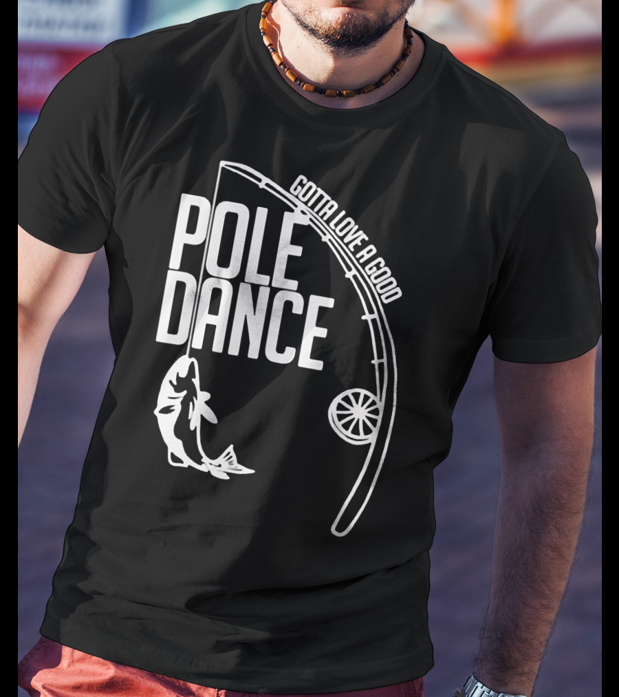 Gotta Love A Good Pole Dance Fishing 122 T-Shirt