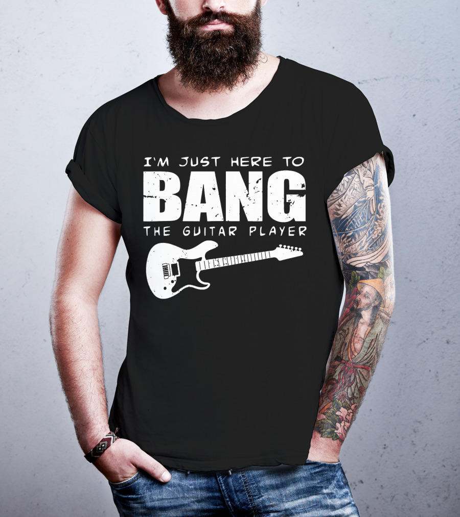 I'm Just Here To Bang The Guitar Player Funny Guitarist T-Shirt