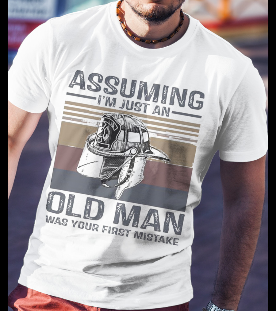 Assuming I'm Just An Old Man Firefighter Helmet Was Your First Mistake T-Shirt