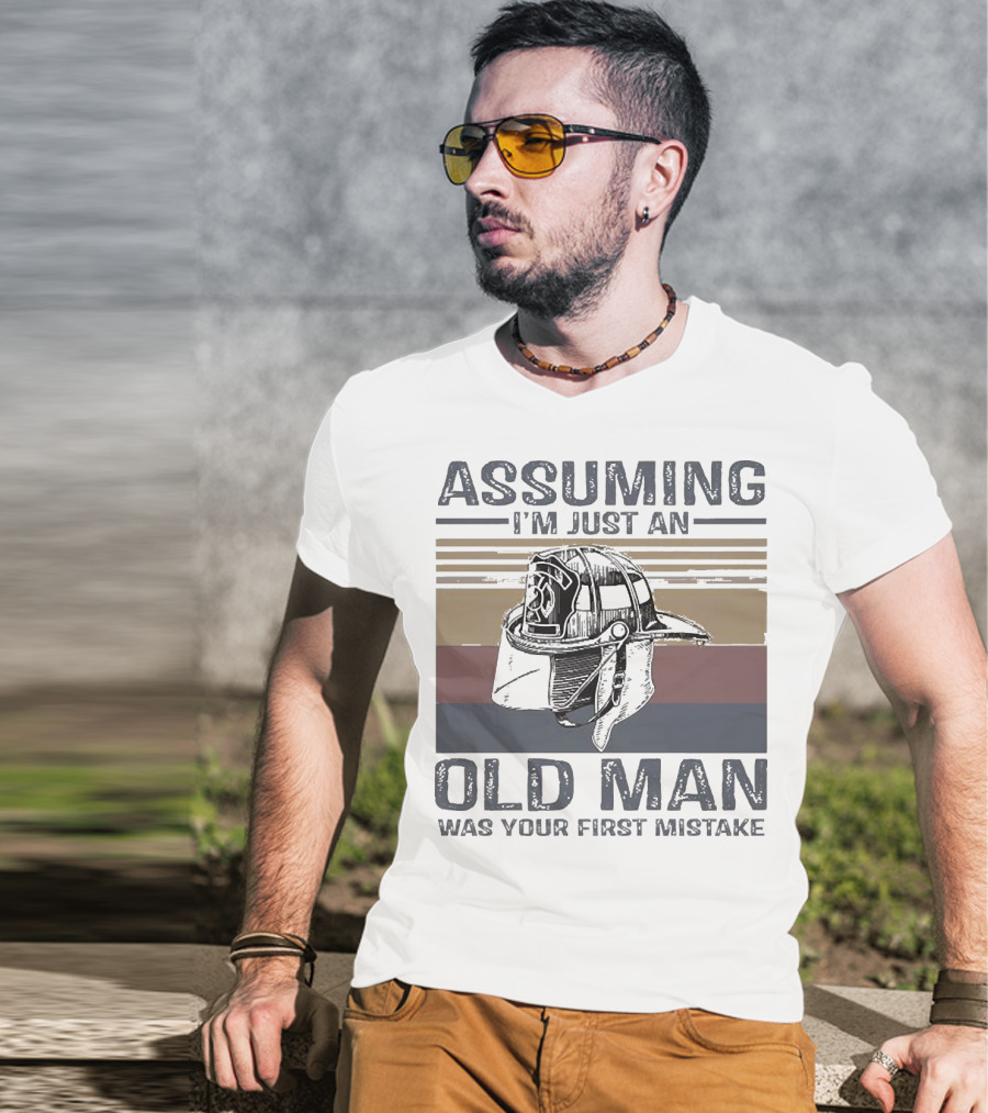 Assuming I'm Just An Old Man Firefighter Helmet Was Your First Mistake T-Shirt