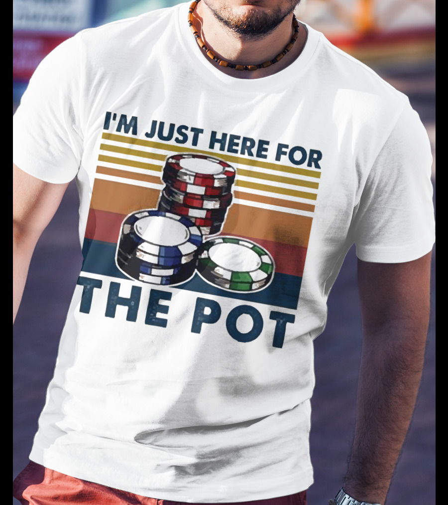 I'm Just Here For The Pot Poker Chips Stacked On T-Shirt