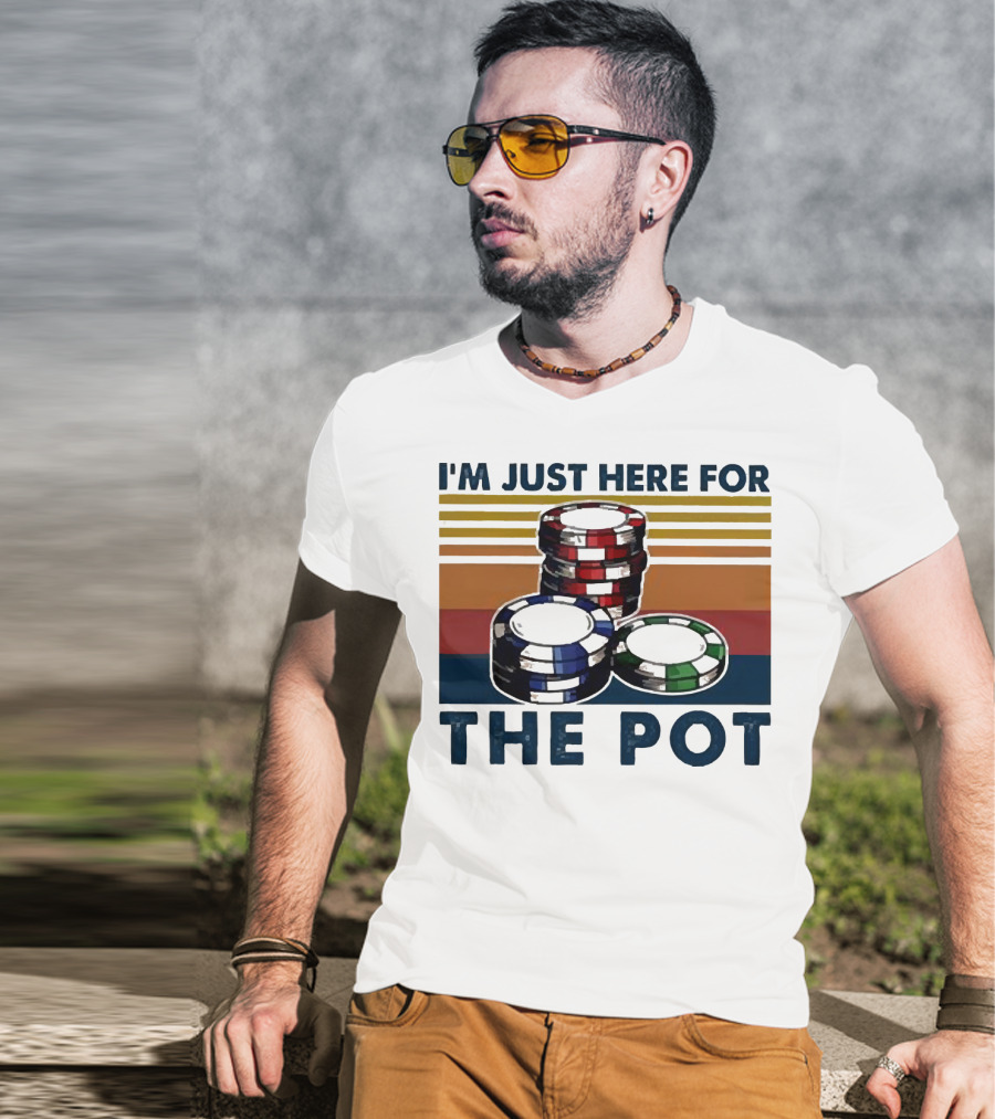I'm Just Here For The Pot Poker Chips Stacked On T-Shirt