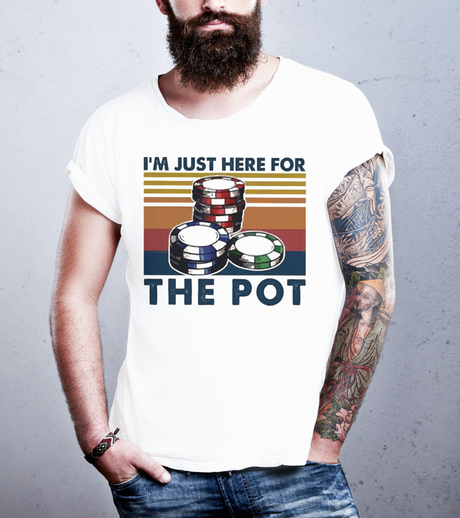 I'm Just Here For The Pot Poker Chips Stacked On T-Shirt