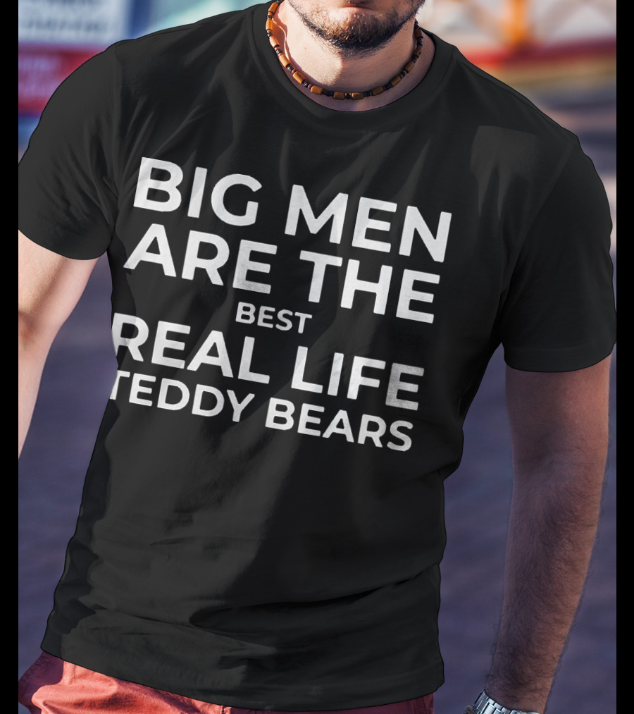 Big Men Are The Best Real Life Teddy Bears T-Shirt
